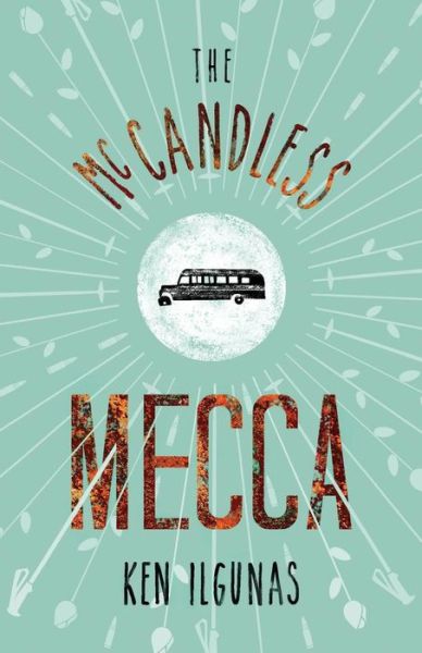 Cover for Ken Ilgunas · The McCandless Mecca : A Pilgrimage to the Magic Bus of the Stampede Trail (Paperback Book) (2018)