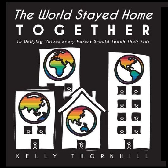 Cover for Kelly Thornhill · The World Stayed Home Together: 15 Unifying Values Every Parent Should Teach Their Kids (Paperback Book) (2020)