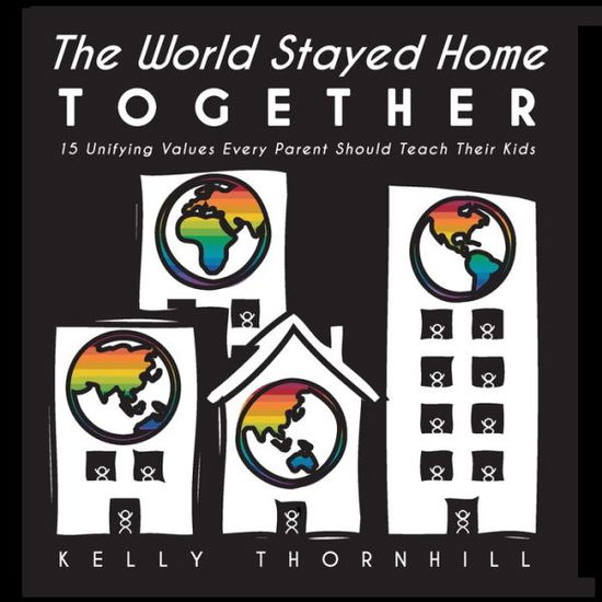 The World Stayed Home Together: 15 Unifying Values Every Parent Should Teach Their Kids - Kelly Thornhill - Books - Kitsap Publishing - 9781952685002 - April 20, 2020