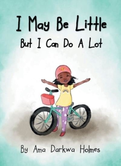 Cover for Ama Darkwa Holmes · I May Be Little, But I Can Do A Lot - I Can (Hardcover bog) (2020)