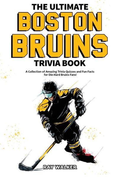 Cover for Ray Walker · The Ultimate Boston Bruins Trivia Book: A Collection of Amazing Trivia Quizzes and Fun Facts for Die-Hard Bruins Fans! (Paperback Book) (2020)