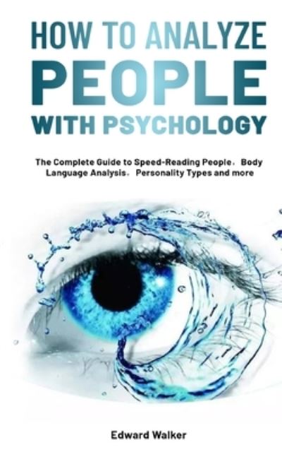 Cover for Edward Walker · How to Analyze People with Psychology: The Complete Guide to Speed-Reading People&amp;#65292; Body Language Analysis&amp;#65292; Personality Types and more (Paperback Book) (2020)