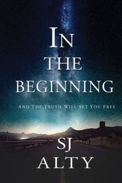 In the Beginning And The Truth Will Set You Free - Sj Alty - Bøger - Diamond Media Press Co. - 9781954368002 - 6. januar 2021