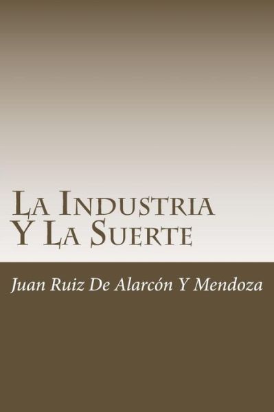 Cover for Juan Ruiz de Alarcon y Mendoza · La Industria Y La Suerte (Paperback Book) (2018)