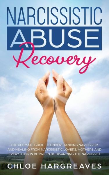 Cover for Chloe Hargreaves · Narcissistic Abuse Recovery: The Ultimate Guide to understanding Narcissism and Healing From Narcissistic Lovers, Mothers and everything in between by Disarming the Narcissist (Paperback Book) (2019)