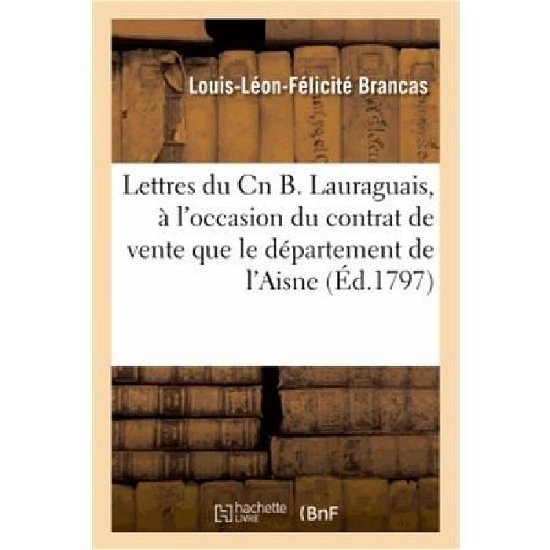 Cover for Brancas-l-l-f · Lettres Du Cn B. Lauraguais, a L'occasion Du Contrat De Vente Que Le Departement De L'aisne (Pocketbok) [French edition] (2013)