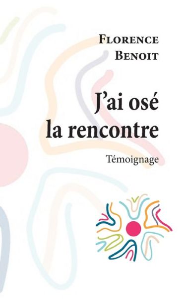 J'ai ose la rencontre - Florence Benoit - Livros - Books on Demand - 9782322379002 - 9 de agosto de 2021