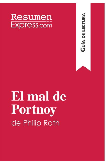 El mal de Portnoy de Philip Roth (Guia de lectura): Resumen y analisis completo - Resumenexpress - Books - Resumenexpress.com - 9782806295002 - April 5, 2017