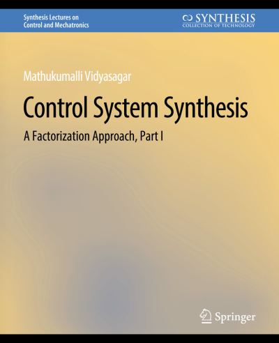 Control Systems Synthesis: A Factorization Approach, Part I - Synthesis Lectures on Control and Mechatronics - Mathukumalli Vidyasagar - Livros - Springer International Publishing AG - 9783031007002 - 20 de junho de 2011
