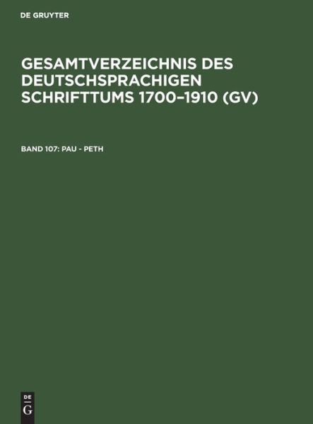 Gesamtverzeichnis des Deutschsprachigen Schrifttums 1700-1910 (Gv), Band 107, Pau - Peth - Hilmar Schmuck - Bücher - De Gruyter, Inc. - 9783111086002 - 1. April 1984