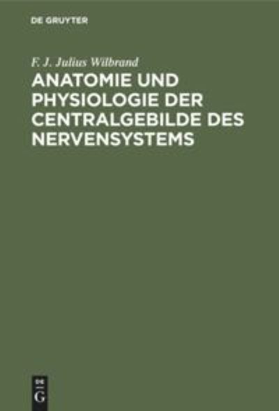 Cover for Franz Josef Julius Wilbrand · Anatomie und Physiologie der Centralgebilde des Nervensystems (Bok) (1901)