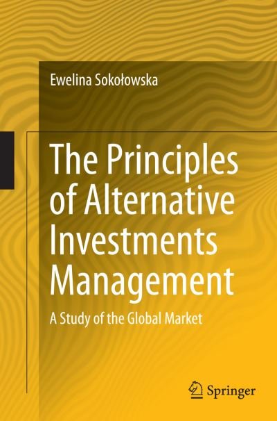 Cover for Ewelina Sokolowska · The Principles of Alternative Investments Management: A Study of the Global Market (Pocketbok) [Softcover reprint of the original 1st ed. 2016 edition] (2016)