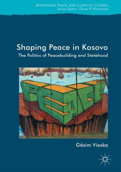 Cover for Gezim Visoka · Shaping Peace in Kosovo: The Politics of Peacebuilding and Statehood - Rethinking Peace and Conflict Studies (Innbunden bok) [1st ed. 2017 edition] (2017)