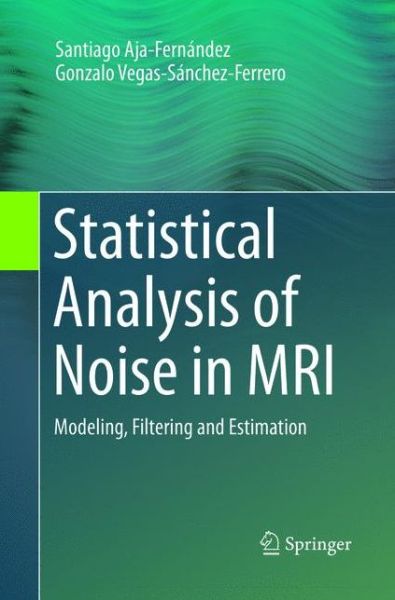 Cover for Santiago Aja-Fernandez · Statistical Analysis of Noise in MRI (Book) [Softcover reprint of the original 1st ed. 2016 edition] (2018)