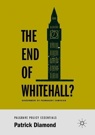 Cover for Patrick Diamond · The End of Whitehall?: Government by Permanent Campaign (Paperback Book) [1st ed. 2019 edition] (2018)