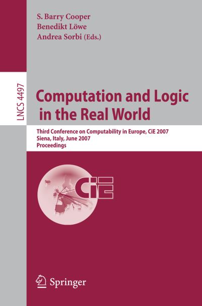 Cover for S Barry Cooper · Computation and Logic in the Real World: Third Conference on Computability in Europe, Cie 2007 Siena, Italy, June 18-23, 2007 Proceedings - Lecture Notes in Computer Science / Theoretical Computer Science and General Issues (Paperback Book) (2007)