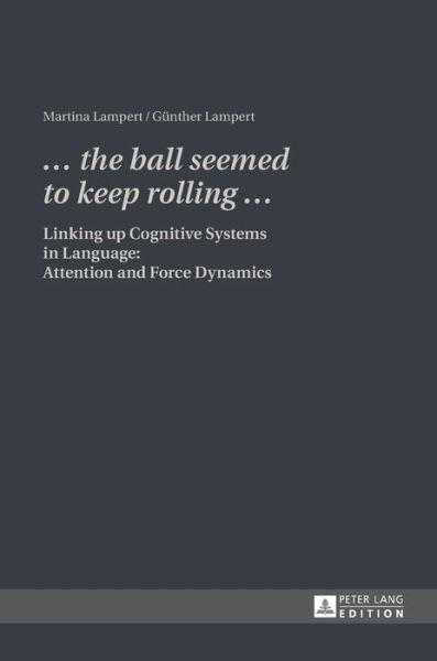 Cover for Martina Lampert · &quot;... the ball seemed to keep rolling ...&quot;: Linking up Cognitive Systems in Language: Attention and Force Dynamics (Hardcover Book) [New edition] (2013)