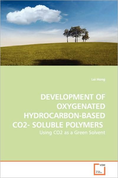 Cover for Lei Hong · Development of Oxygenated Hydrocarbon-based Co2- Soluble Polymers: Using Co2 As a Green Solvent (Paperback Book) (2008)
