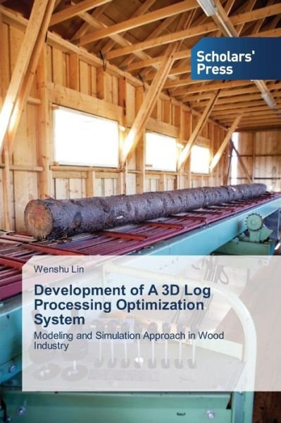 Cover for Wenshu Lin · Development of a 3D Log Processing Optimization System: Modeling and Simulation Approach in Wood Industry (Paperback Bog) (2013)