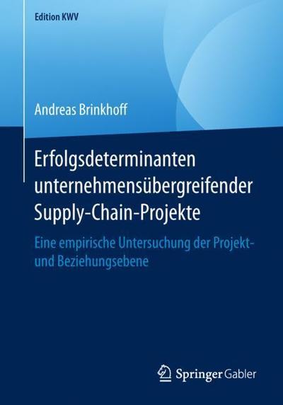 Cover for Andreas Brinkhoff · Erfolgsdeterminanten Unternehmensubergreifender Supply-Chain-Projekte: Eine Empirische Untersuchung Der Projekt- Und Beziehungsebene - Edition Kwv (Paperback Book) [1. Aufl. 2008, Nachdruck 2019 edition] (2019)
