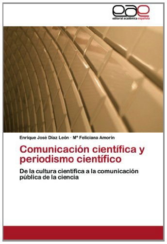 Cover for Mª Feliciana Amorín · Comunicación Científica Y Periodismo Científico: De La Cultura Científica a La Comunicación Pública De La Ciencia (Paperback Book) [Spanish edition] (2012)