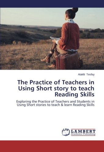 Cover for Ataklti Tesfay · The Practice of Teachers in Using Short Story to Teach Reading Skills: Exploring the Practice of Teachers and Students in Using Short Stories to Teach &amp; Learn Reading Skills (Pocketbok) (2014)
