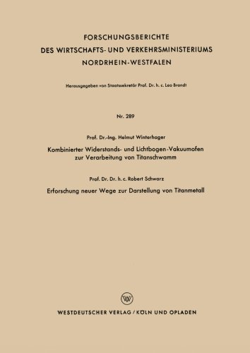 Cover for Helmut Winterhager · Kombinierter Widerstands- Und Lichtbogen-Vakuumofen Zur Verarbeitung Von Titanschwamm. Erforschung Neuer Wege Zur Darstellung Von Titanmetall - Forschungsberichte Des Wirtschafts- Und Verkehrsministeriums (Pocketbok) [1957 edition] (1957)