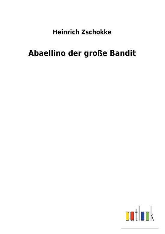 Abaellino der große Bandit - Zschokke - Bücher -  - 9783732618002 - 4. Dezember 2017