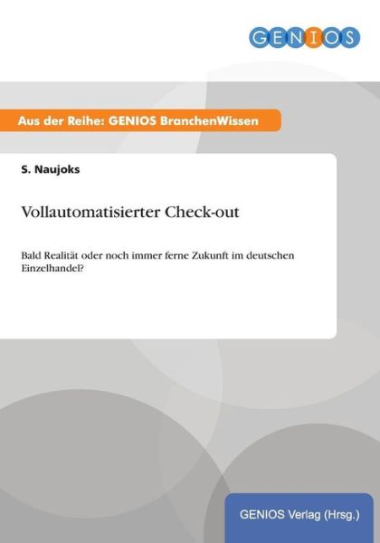 Cover for S Naujoks · Vollautomatisierter Check-out: Bald Realitat oder noch immer ferne Zukunft im deutschen Einzelhandel? (Paperback Book) (2015)