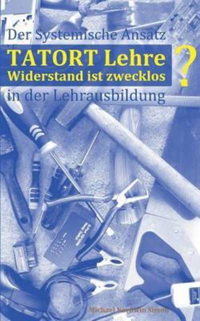 Tatort Lehre - Widerstand ist zwe - Simon - Bøker -  - 9783738658002 - 20. oktober 2015