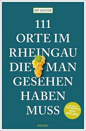 111 Orte im Rheingau, die man gesehen haben muss - HP Mayer - Kirjat - Emons Verlag - 9783740822002 - torstai 18. tammikuuta 2024