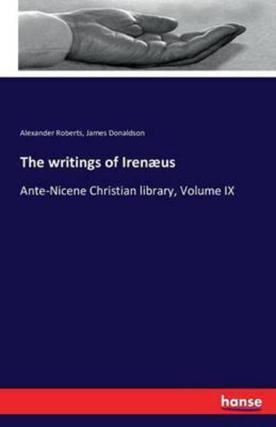 The writings of Irenæus - Roberts - Bøger -  - 9783742857002 - 31. august 2016
