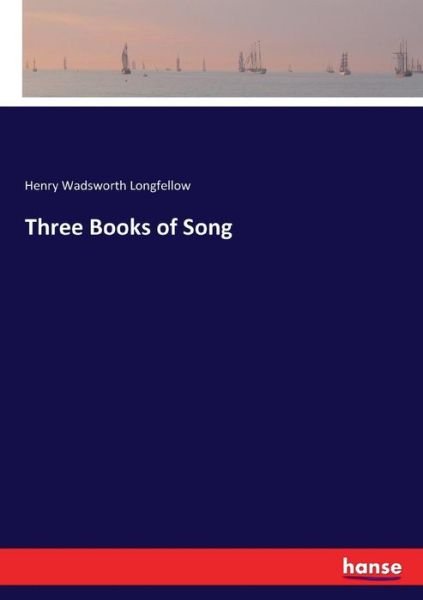Cover for Longfellow · Three Books of Song (Book) (2017)
