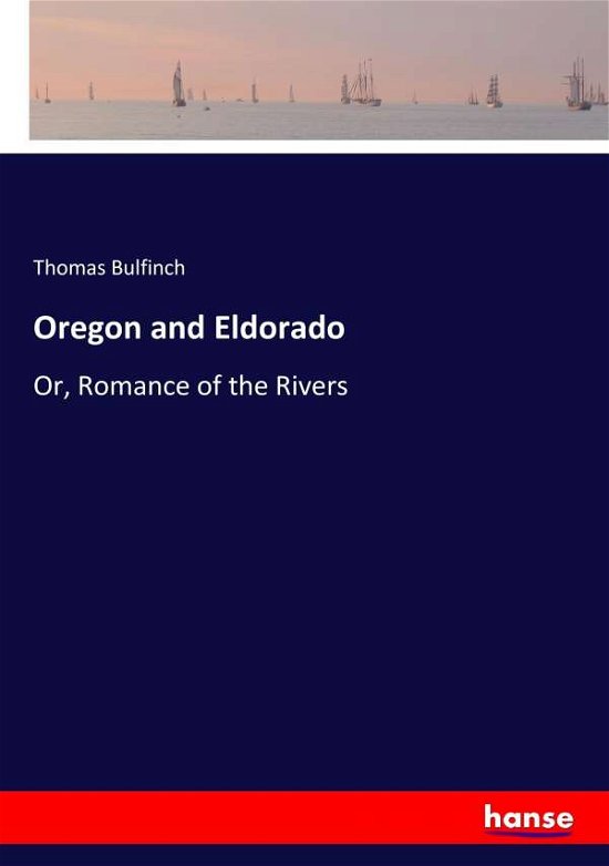 Oregon and Eldorado - Bulfinch - Livres -  - 9783744770002 - 12 avril 2017