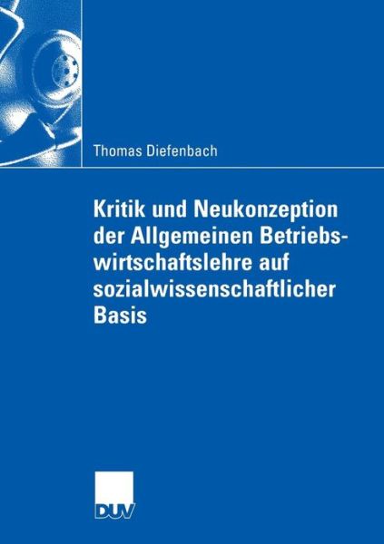 Kritik Und Neukonzeption Der Allgemeinen Betriebswirtschaftslehre Auf Sozialwissenschaftlicher Basis - Wirtschaftswissenschaften - Diefenbach, Thomas (University of Strathclyde UK) - Books - Deutscher Universitatsverlag - 9783824407002 - May 27, 2003