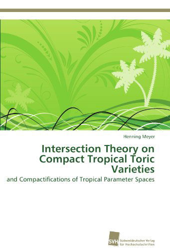 Cover for Henning Meyer · Intersection Theory on Compact Tropical Toric Varieties: and Compactifications of Tropical Parameter Spaces (Paperback Book) [German edition] (2011)