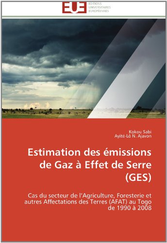 Cover for Ayité-lô  N. Ajavon · Estimation Des Émissions De Gaz À Effet De Serre (Ges): Cas Du Secteur De L'agriculture, Foresterie et Autres Affectations Des Terres (Afat) Au Togo De 1990 À 2008 (Paperback Book) [French edition] (2018)