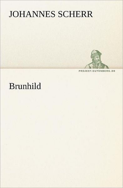 Brunhild (Tredition Classics) (German Edition) - Johannes Scherr - Książki - tredition - 9783842412002 - 8 maja 2012