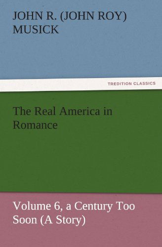 Cover for John R. (John Roy) Musick · The Real America in Romance: Volume 6, a Century Too Soon (A Story) (Tredition Classics) (Paperback Book) (2011)