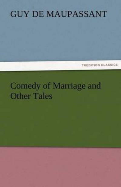 Cover for Guy De Maupassant · Comedy of Marriage and Other Tales (Paperback Book) (2011)