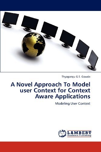 A Novel Approach to Model User Context for Context Aware Applications: Modeling User Context - Thyagaraju G.s. Gowda - Livres - LAP LAMBERT Academic Publishing - 9783848449002 - 11 avril 2012