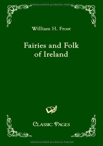 Fairies and Folk of Ireland (Classic Pages) - William Henry Frost - Books - Europaeischer Hochschulverlag - 9783867415002 - August 17, 2010