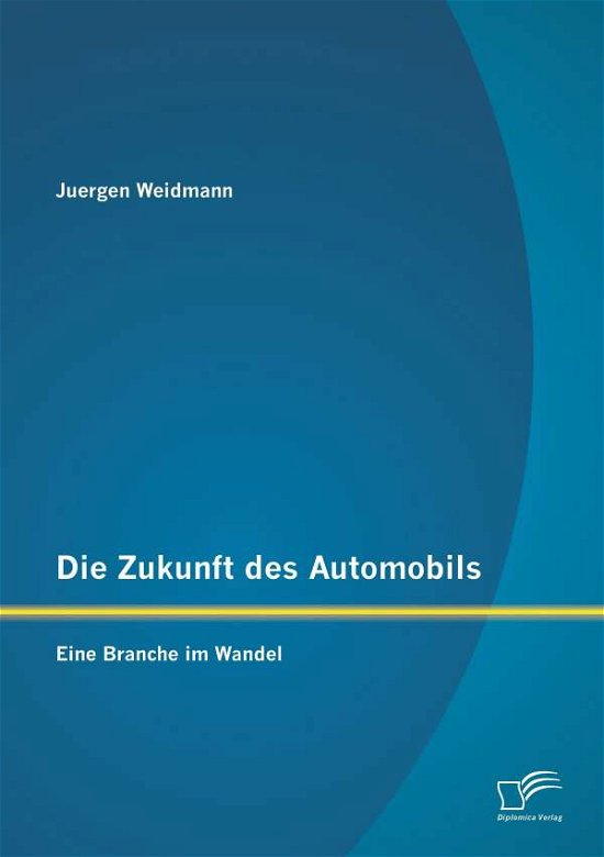 Cover for Juergen Weidmann · Die Zukunft Des Automobils: Eine Branche Im Wandel (Paperback Bog) [German edition] (2015)