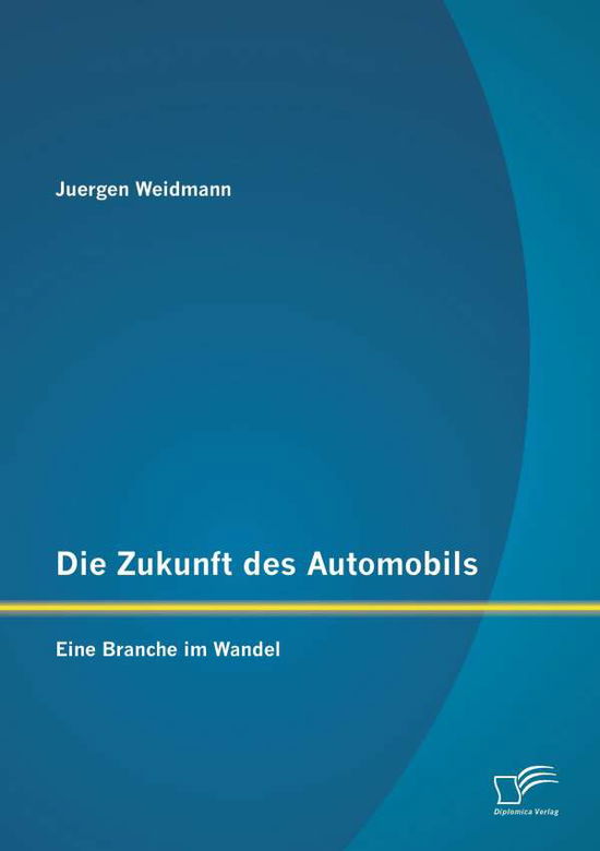 Cover for Juergen Weidmann · Die Zukunft Des Automobils: Eine Branche Im Wandel (Paperback Book) [German edition] (2015)