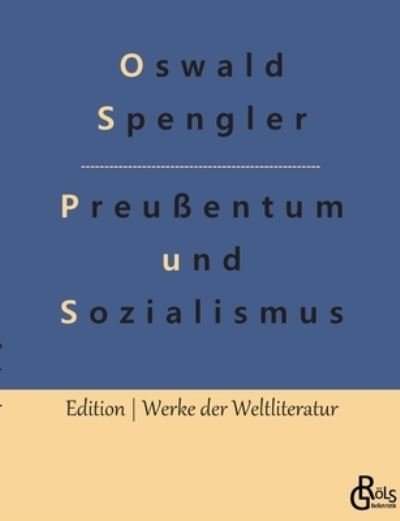 Preußentum und Sozialismus - Oswald Spengler - Libros - Gröls Verlag - 9783988282002 - 11 de noviembre de 2022