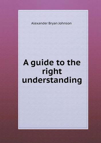 Cover for Alexander Bryan Johnson · A Guide to the Right Understanding (Paperback Book) (2013)