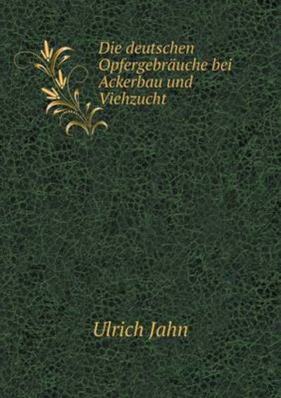 Cover for Ulrich Jahn · Die Deutschen Opfergebräuche Bei Ackerbau Und Viehzucht (Paperback Book) (2014)