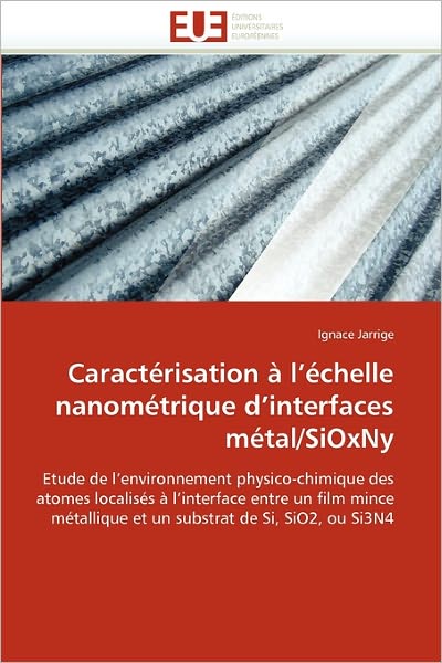 Caractérisation À L'échelle Nanométrique D'interfaces Métal / Sioxny: Etude De L'environnement Physico-chimique Des Atomes Localisés À L'interface ... De Si, Sio2, Ou Si3n4 - Ignace Jarrige - Livros - Éditions universitaires européennes - 9786131502002 - 28 de fevereiro de 2018