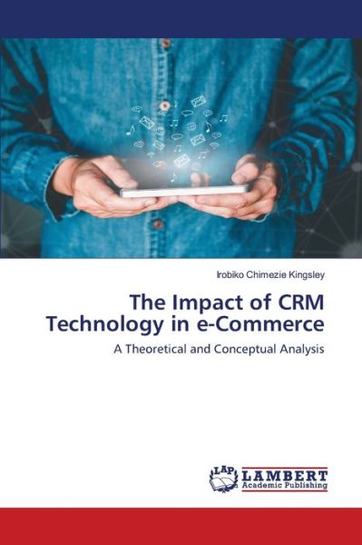 The Impact of CRM Technology i - Kingsley - Books -  - 9786202668002 - June 6, 2020