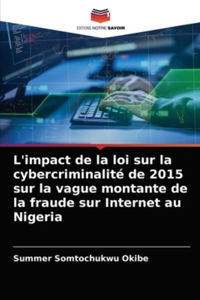 Cover for Summer Somtochukwu Okibe · L'impact de la loi sur la cybercriminalite de 2015 sur la vague montante de la fraude sur Internet au Nigeria (Paperback Book) (2021)